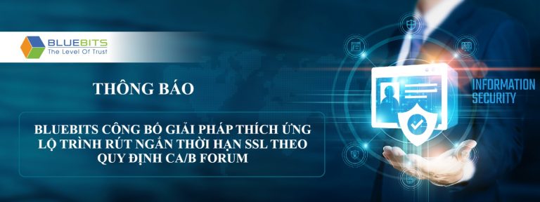 Bluebits công bố giải pháp thích ứng lộ trình rút ngắn thời hạn SSL theo quy định CA/B Forum