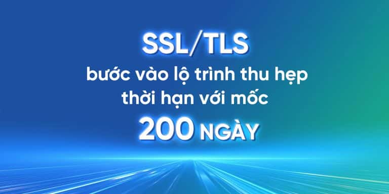 SSL/TLS bước vào lộ trình thu hẹp thời hạn với mốc 200 ngày